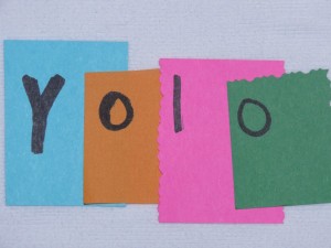 Yolo is the best motto to live your life by because you only live once. Photo credit: Jaclyn Godwin